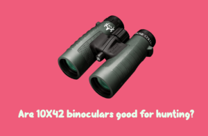 are 10X42 binoculars good for hunting