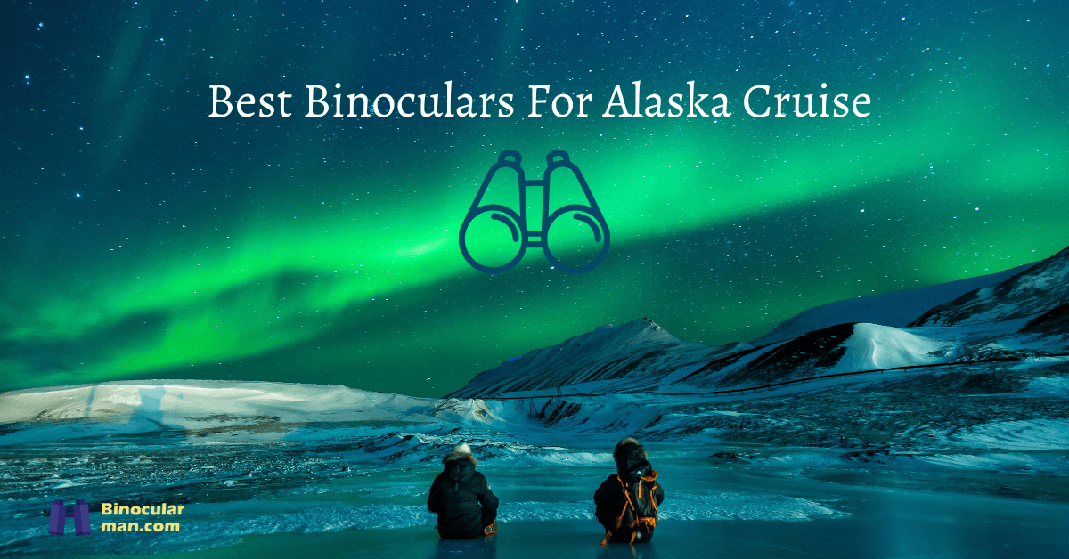 10 Best Binoculars for Alaska Cruise in 2024